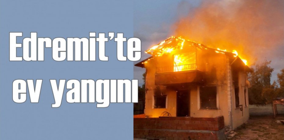 Edremit’te ev yangını