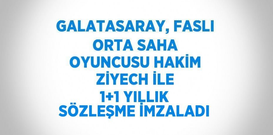 GALATASARAY, FASLI ORTA SAHA OYUNCUSU HAKİM ZİYECH İLE 1+1 YILLIK SÖZLEŞME İMZALADI