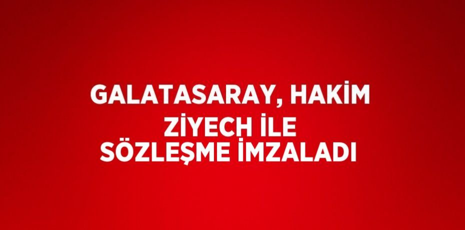 GALATASARAY, HAKİM ZİYECH İLE SÖZLEŞME İMZALADI