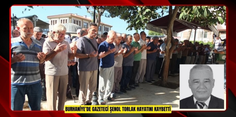 Burhaniye’de Gazeteci Şenol Torlak hayatını kaybetti  
