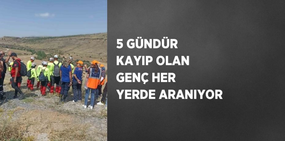 5 GÜNDÜR KAYIP OLAN GENÇ HER YERDE ARANIYOR