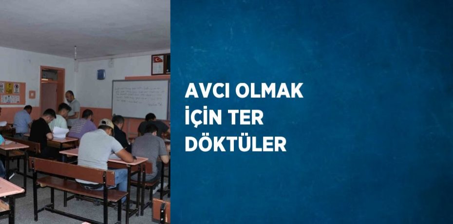 AVCI OLMAK İÇİN TER DÖKTÜLER