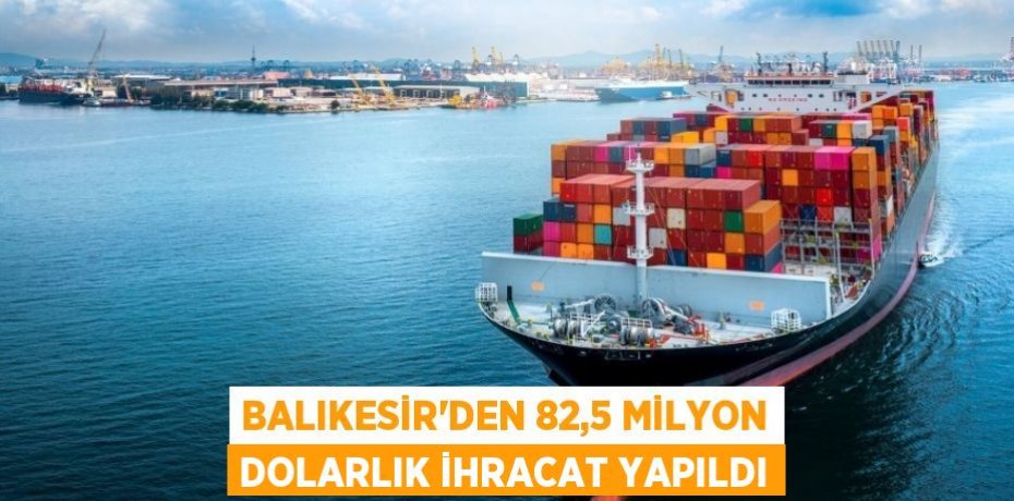 Balıkesir'den 82,5 milyon dolarlık ihracat yapıldı