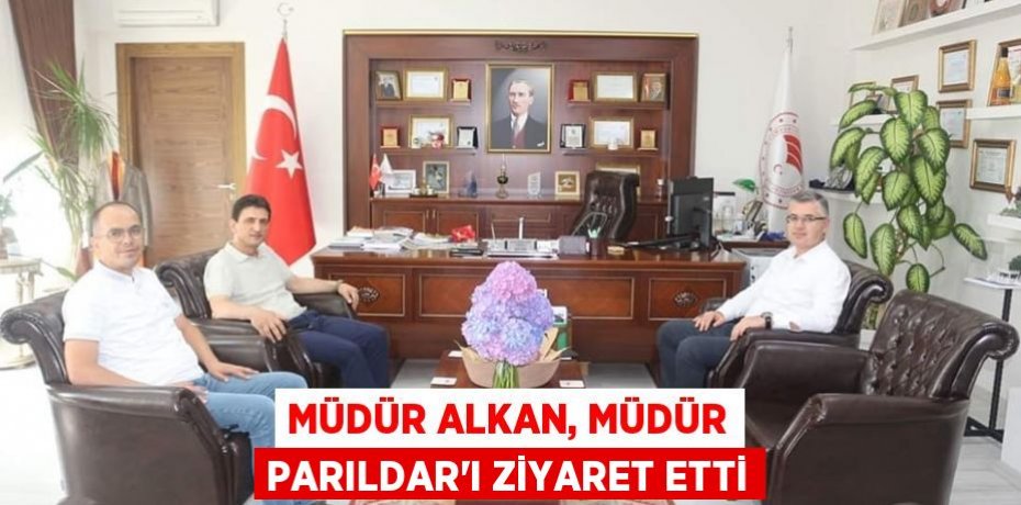 Müdür Alkan, Müdür Parıldar'ı ziyaret etti