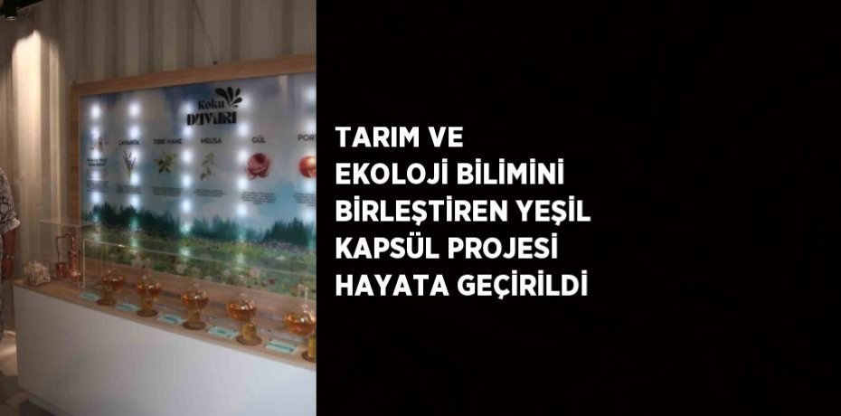 TARIM VE EKOLOJİ BİLİMİNİ BİRLEŞTİREN YEŞİL KAPSÜL PROJESİ HAYATA GEÇİRİLDİ