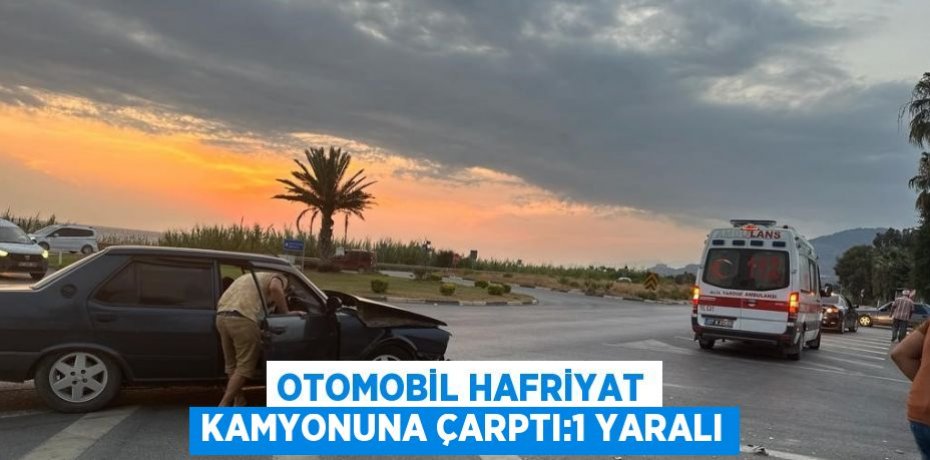 OTOMOBİL HAFRİYAT KAMYONUNA ÇARPTI:1 YARALI