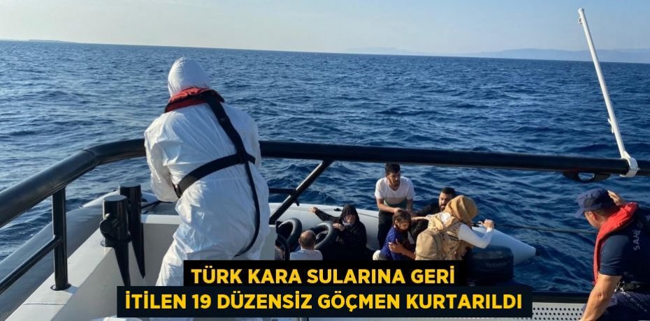 Türk kara sularına geri itilen 19 düzensiz göçmen kurtarıldı