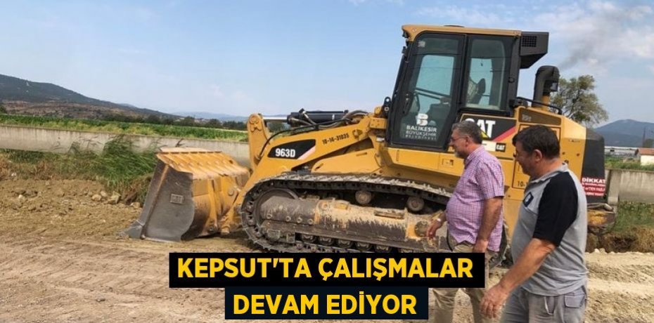 KEPSUT'TA ÇALIŞMALAR DEVAM EDİYOR