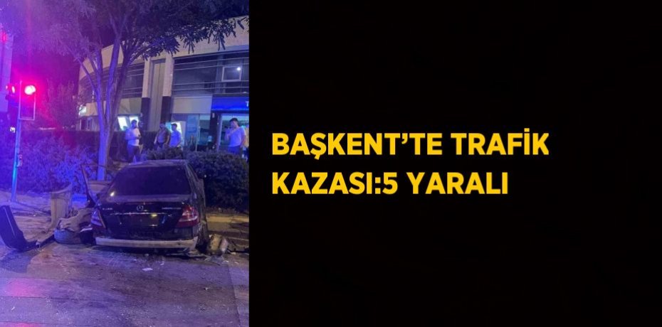 BAŞKENT’TE TRAFİK KAZASI:5 YARALI