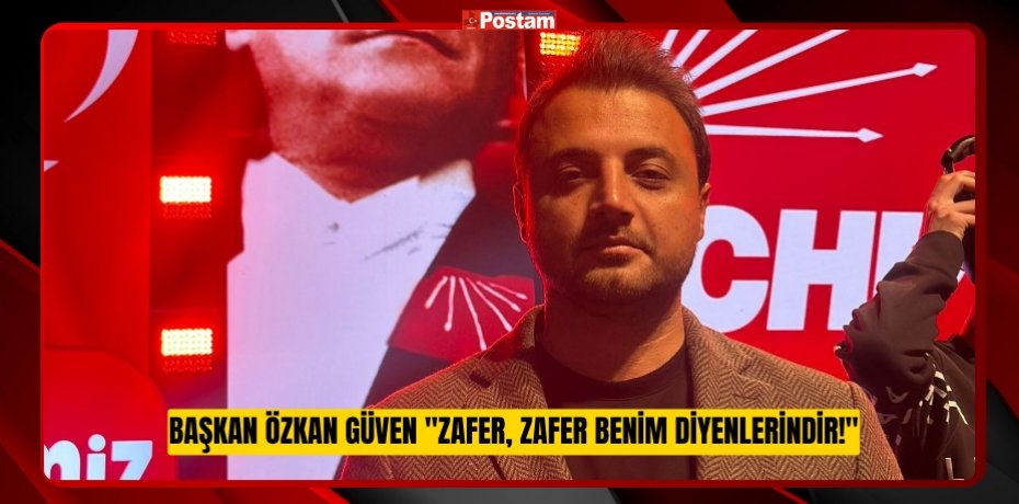 Başkan Özkan Güven "Zafer, Zafer Benim Diyenlerindir!"