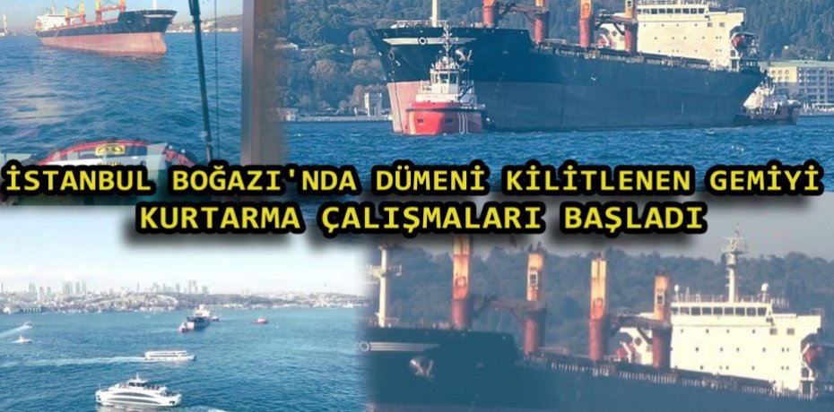İstanbul Boğazı'nda dümeni kilitlenen gemiyi kurtarma çalışmaları başladı
