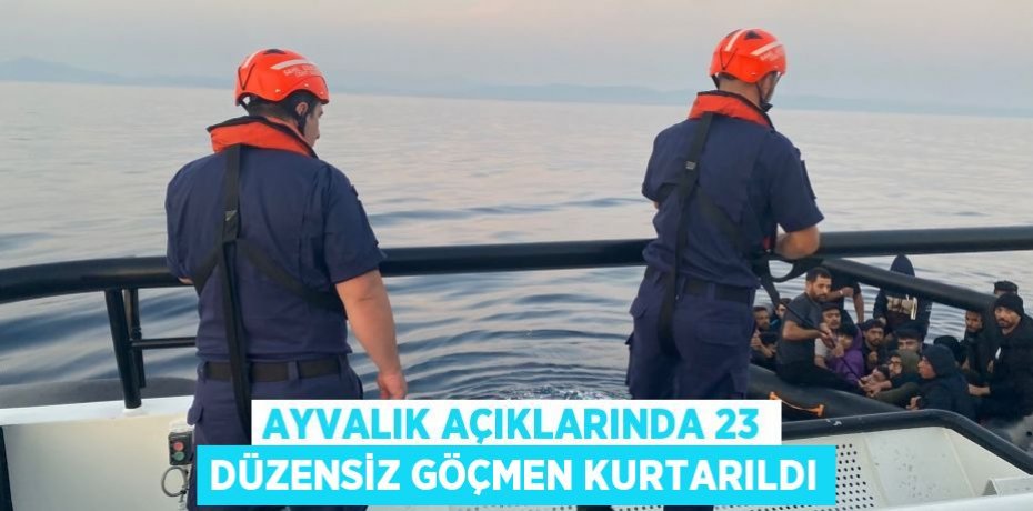 Ayvalık açıklarında 23 düzensiz göçmen kurtarıldı