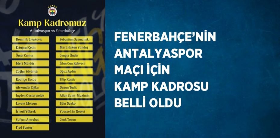 FENERBAHÇE’NİN ANTALYASPOR MAÇI İÇİN KAMP KADROSU BELLİ OLDU