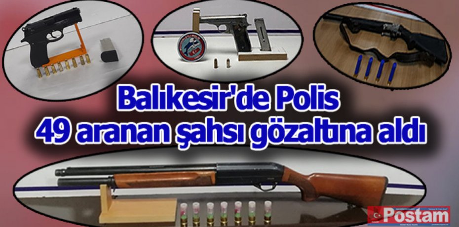 Balıkesir'de Polis 49 aranan şahsı gözaltına aldı
