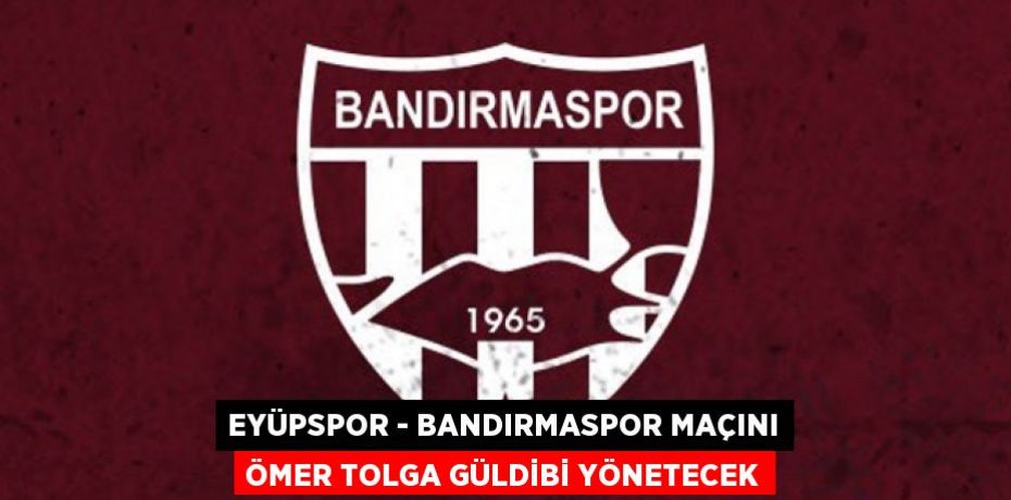 Eyüpspor - Bandırmaspor maçını Ömer Tolga Güldibi yönetecek