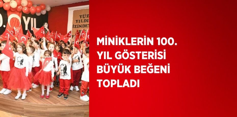 MİNİKLERİN 100. YIL GÖSTERİSİ BÜYÜK BEĞENİ TOPLADI