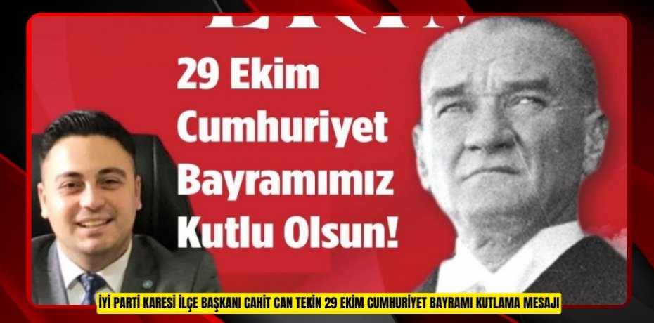 İYİ PARTİ KARESİ İLÇE BAŞKANI CAHİT CAN TEKİN 29 EKİM CUMHURİYET BAYRAMI KUTLAMA MESAJI