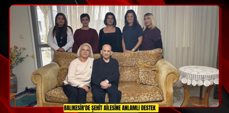 Balıkesir'de şehit ailesine anlamlı destek  