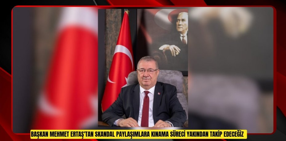 Başkan Mehmet Ertaş'tan skandal paylaşımlara kınama: "Süreci yakından takip edeceğiz"  