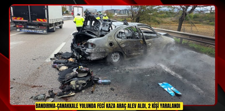 Bandırma-Çanakkale yolunda feci kaza: Araç alev aldı, 2 kişi yaralandı  