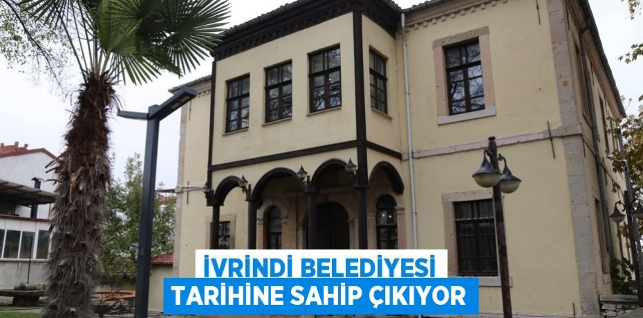 İVRİNDİ BELEDİYESİ TARİHİNE SAHİP ÇIKIYOR