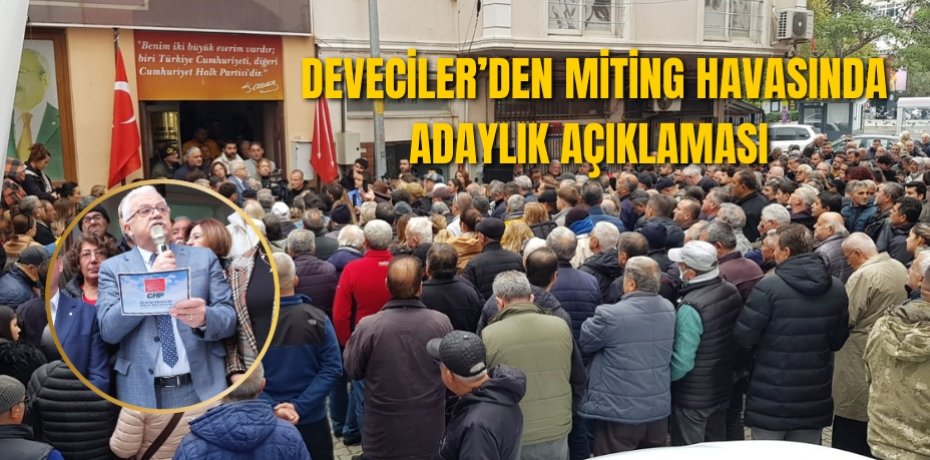 DEVECİLER’DEN MİTİNG HAVASINDA ADAYLIK AÇIKLAMASI 