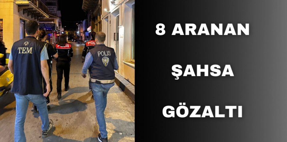 8 aranan şahsa gözaltı