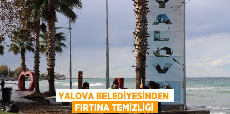 YALOVA BELEDİYESİNDEN FIRTINA TEMİZLİĞİ