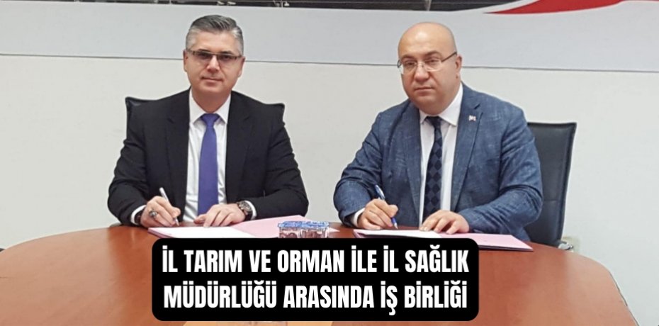 İL TARIM VE ORMAN İLE İL SAĞLIK MÜDÜRLÜĞÜ ARASINDA İŞ BİRLİĞİ