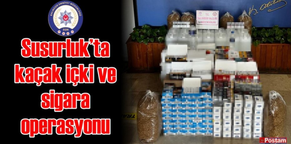 Susurluk’ta kaçak içki ve sigara operasyonu