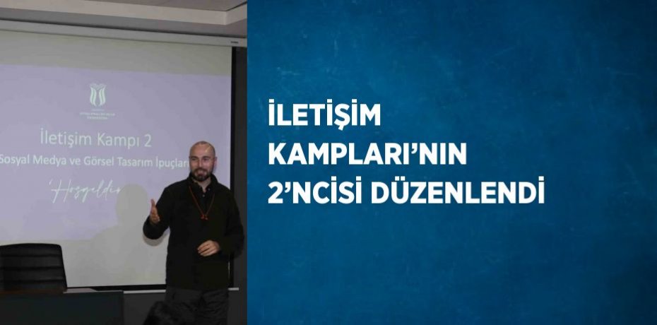İLETİŞİM KAMPLARI’NIN 2’NCİSİ DÜZENLENDİ
