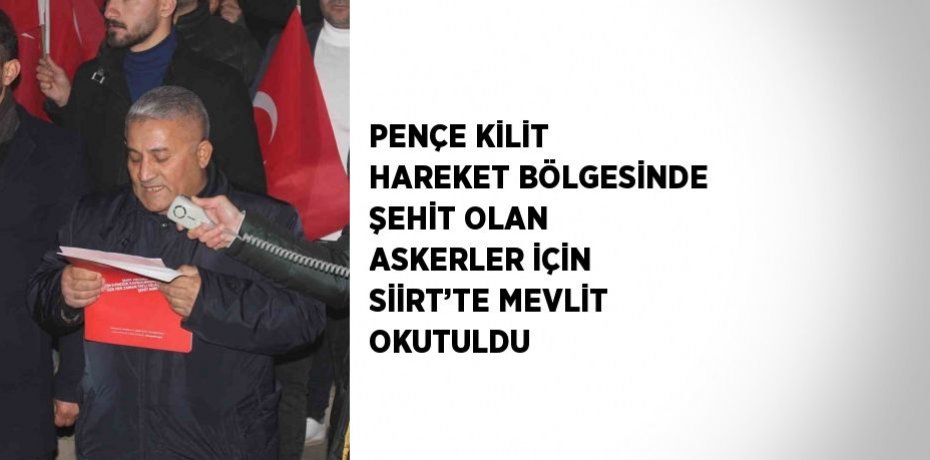 PENÇE KİLİT HAREKET BÖLGESİNDE ŞEHİT OLAN ASKERLER İÇİN SİİRT’TE MEVLİT OKUTULDU