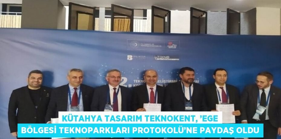 KÜTAHYA TASARIM TEKNOKENT, ’EGE BÖLGESİ TEKNOPARKLARI PROTOKOLÜ’NE PAYDAŞ OLDU
