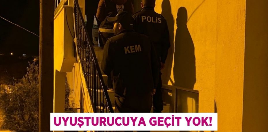 UYUŞTURUCUYA GEÇİT YOK!