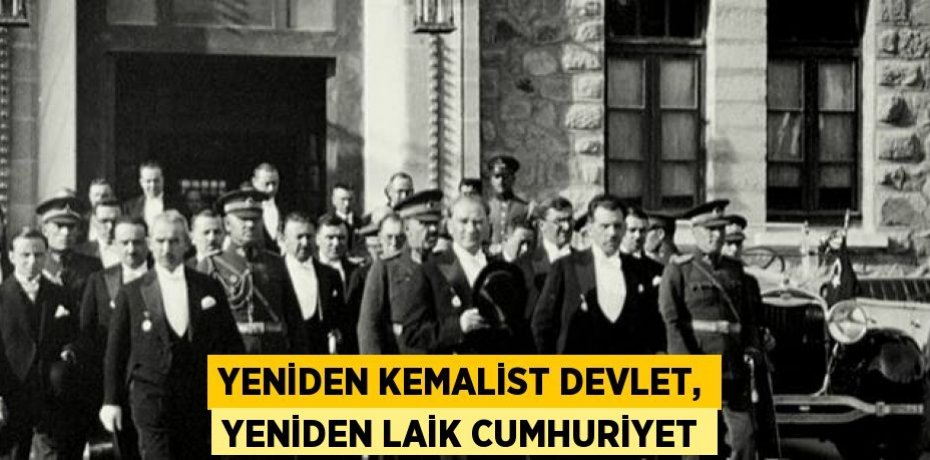 YENİDEN KEMALİST DEVLET, YENİDEN LAİK CUMHURİYET