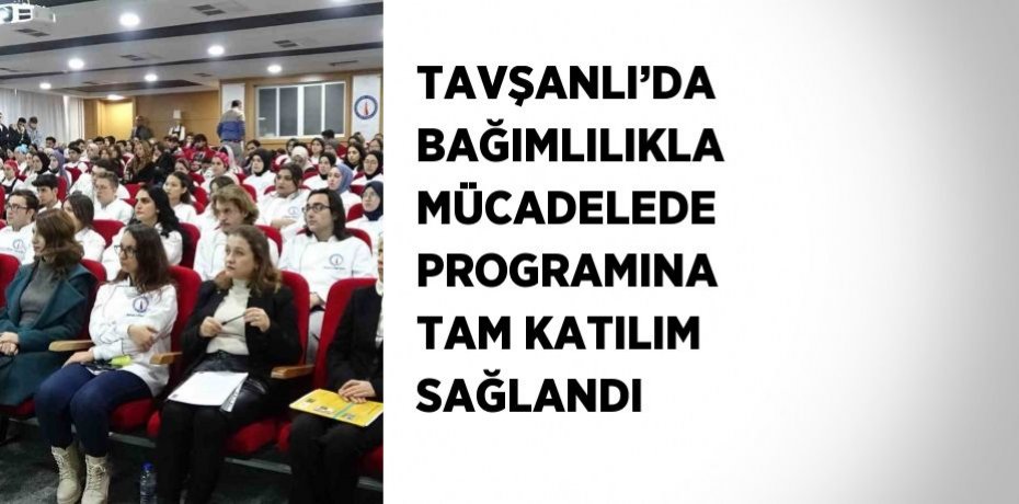 TAVŞANLI’DA BAĞIMLILIKLA MÜCADELEDE PROGRAMINA TAM KATILIM SAĞLANDI