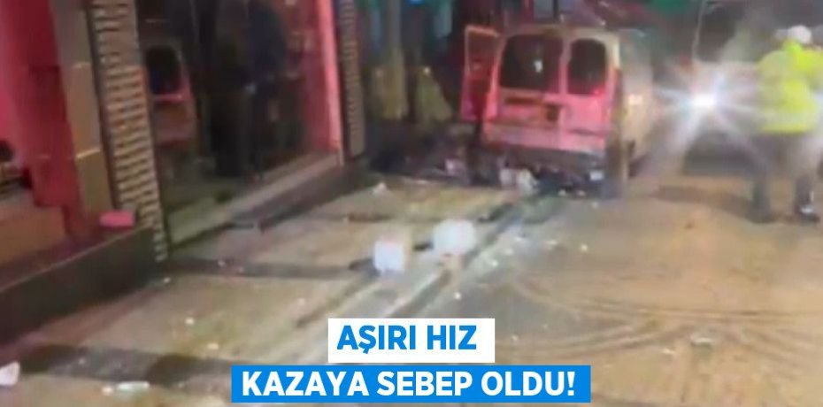 AŞIRI HIZ KAZAYA SEBEP OLDU!