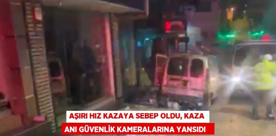 Aşırı hız kazaya sebep oldu, kaza anı güvenlik kameralarına yansıdı  
