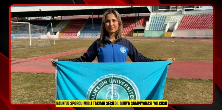 BAÜN’LÜ SPORCU MİLLİ TAKIMA SEÇİLDİ: DÜNYA ŞAMPİYONASI YOLCUSU