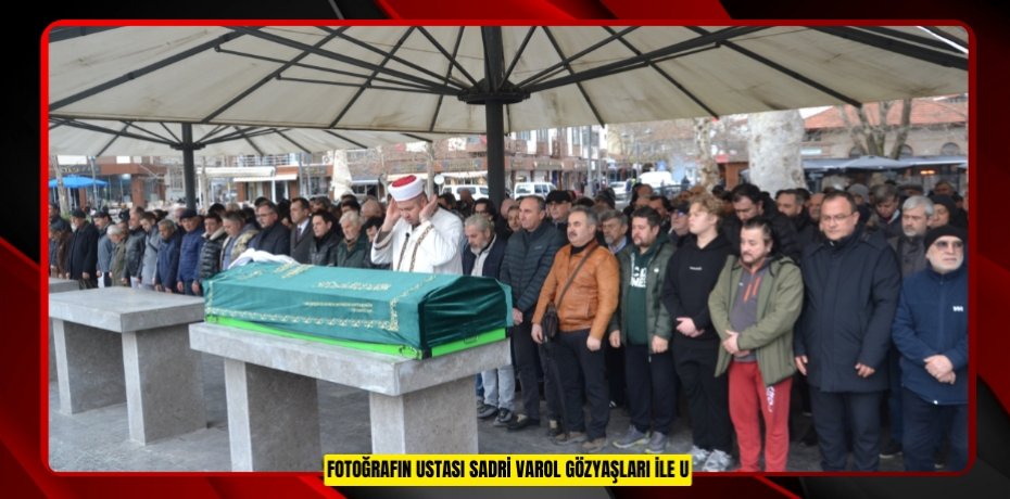 Fotoğrafın ustası Sadri Varol gözyaşları ile uğurlandı