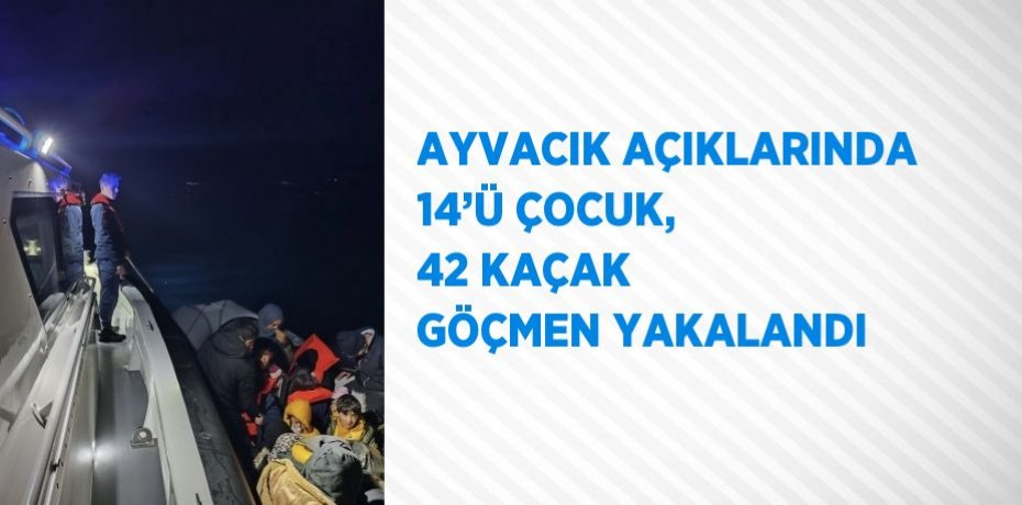 AYVACIK AÇIKLARINDA 14’Ü ÇOCUK, 42 KAÇAK GÖÇMEN YAKALANDI