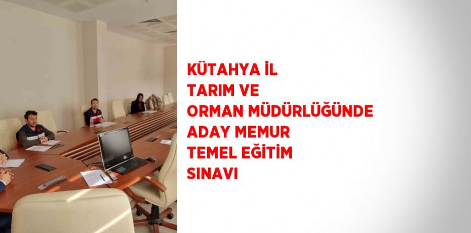 KÜTAHYA İL TARIM VE ORMAN MÜDÜRLÜĞÜNDE ADAY MEMUR TEMEL EĞİTİM SINAVI