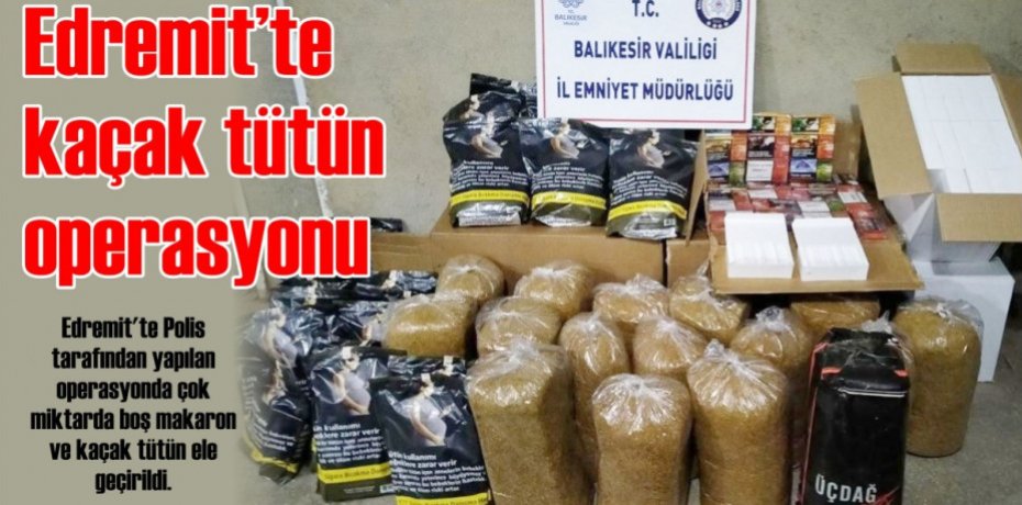 Edremit’te kaçak tütün operasyonu