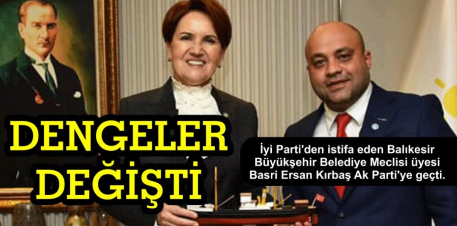 İYİ PARTİ’DEN İSTİFA ETTİ AK PARTİ’YE GEÇTİ