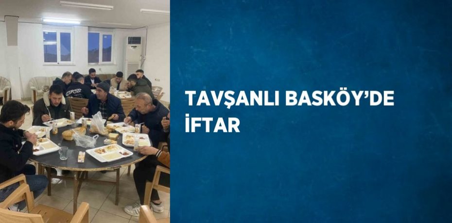 TAVŞANLI BASKÖY’DE İFTAR