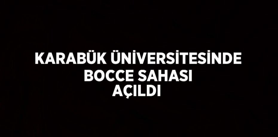 KARABÜK ÜNİVERSİTESİNDE BOCCE SAHASI AÇILDI