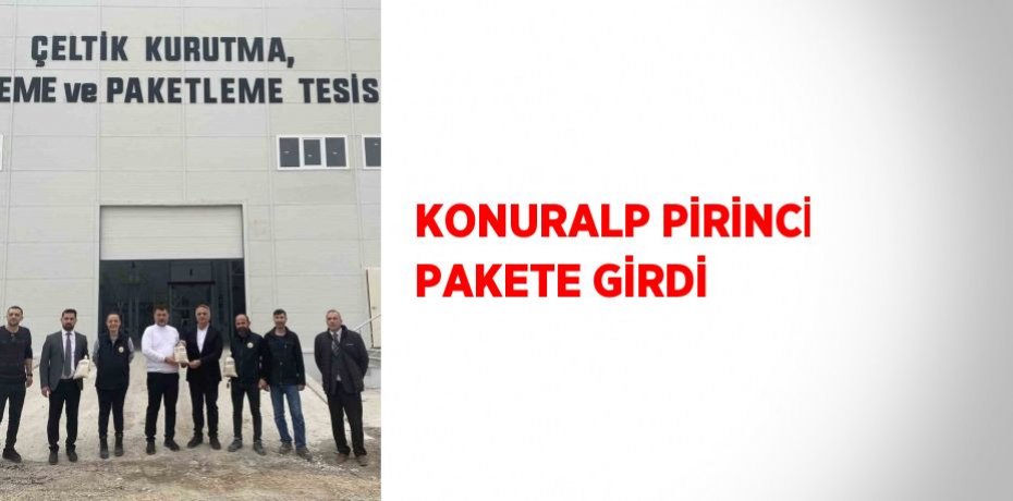 KONURALP PİRİNCİ PAKETE GİRDİ