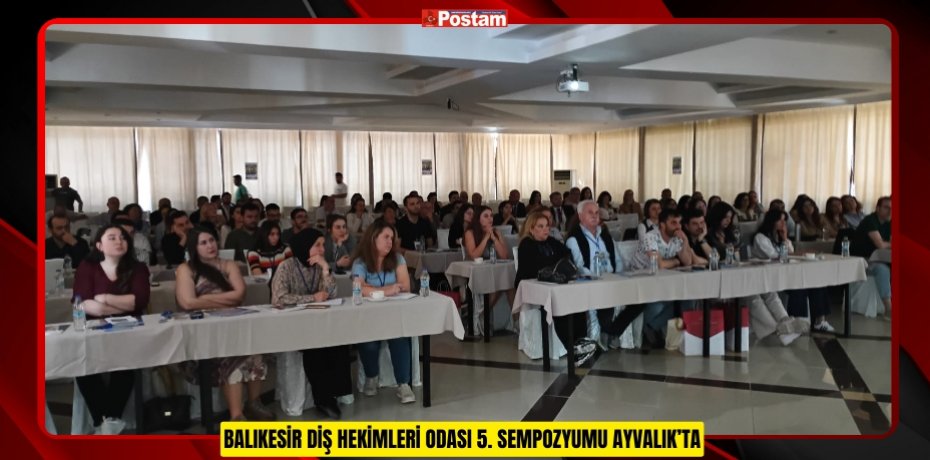 BALIKESİR DİŞ HEKİMLERİ ODASI 5. SEMPOZYUMU AYVALIK’TA