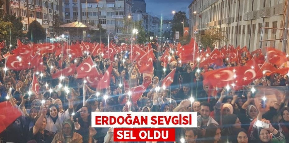 Erdoğan sevgisi sel oldu