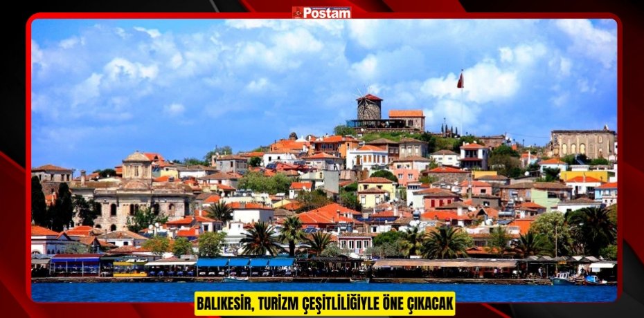 BALIKESİR, TURİZM ÇEŞİTLİLİĞİYLE ÖNE ÇIKACAK